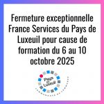 CCPLx - France Services - fermeture exceptionnelle France Services du Pays de Luxeuil du 6 au 10 octobre 2025